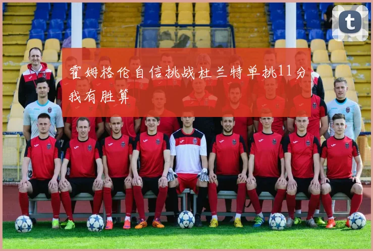 霍姆格伦自信挑战杜兰特单挑11分我有胜算