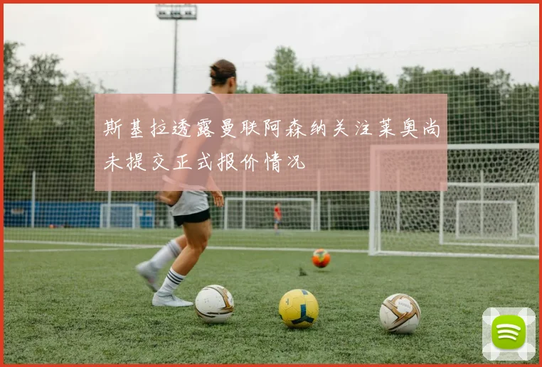 斯基拉透露曼联阿森纳关注莱奥尚未提交正式报价情况