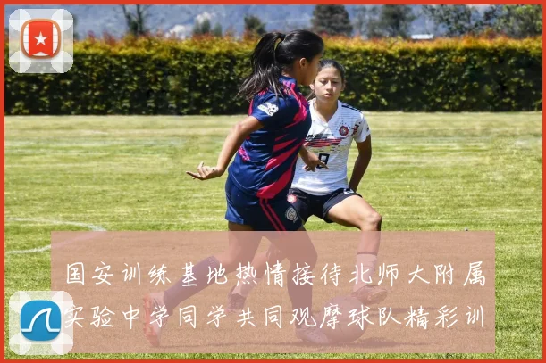 国安训练基地热情接待北师大附属实验中学同学共同观摩球队精彩训练活动
