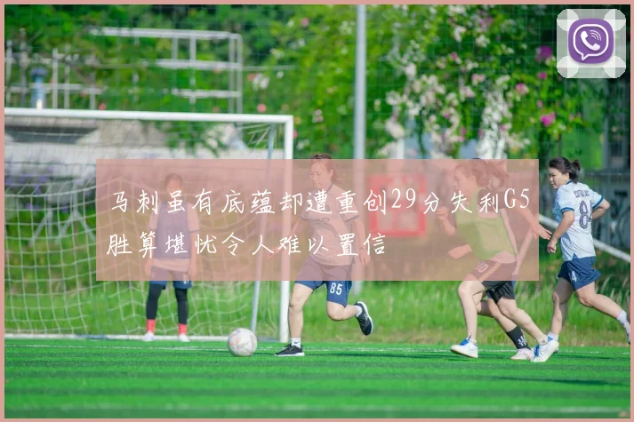 马刺虽有底蕴却遭重创29分失利G5胜算堪忧令人难以置信