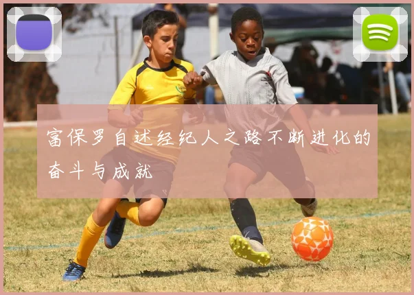 富保罗自述经纪人之路不断进化的奋斗与成就